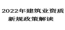 2022年建筑業(yè)資質(zhì)新規(guī)變化有哪些？